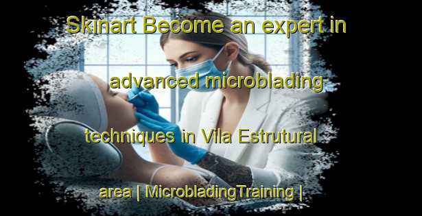 Skinart Become an expert in advanced microblading techniques in Vila Estrutural area | MicrobladingTraining | MicrobladingClasses | SkinartTraining-Yemen
